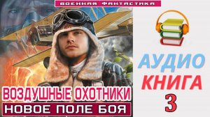 #Аудиокнига. «ВОЗДУШНЫЕ ОХОТНИКИ - 3!  Новое поле боя». КНИГА 3.  #Попаданцы#БоеваяФантастика
