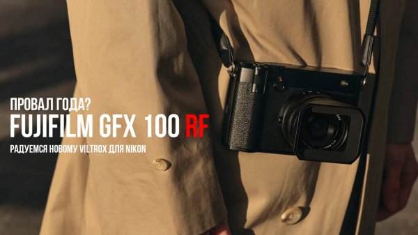 Фотоновости GetLens: ужасный Fujifilm GFX 100 RF и роскошный Viltrox для Nikon. Обновили EOS R1.