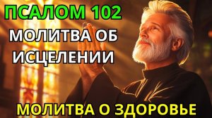 ПСАЛОМ 102 - ЧУДО ИСЦЕЛЕНИЯ | МОЩНАЯ МОЛИТВА ЗА ЗДОРОВЬЕ
