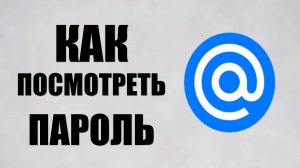 Как Посмотреть Пароль от @MAIL RU ПОКАЗЫВАЮ !!!