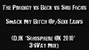Prodigy vs Beck vs Sub Focus - Smack My Bitch Up/Sexx Laws (DJK 'Sonisphere 2010' 3-Way Mix)