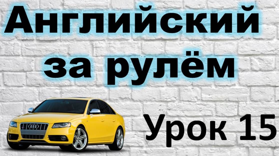 АНГЛИЙСКИЙ ЗА РУЛЁМ. УРОК 15. смотреть онлайн