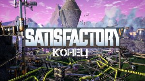Satisfactory Прохождение Конец