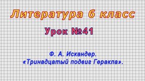 Литература 6 класс (Урок№41 - Ф. А. Искандер. «Тринадцатый подвиг Геракла».)