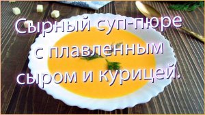 Сырный суп пюре с плавленным сыром и курицей.