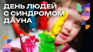 Всемирный день людей с синдромом Дауна