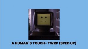 A Human’s Touch- TWRP (Sped Up)