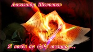 АЛЕКСАНДР ШЕВЧЕНКО - Я ТЕБЯ НЕ БУДУ ИСКАТЬ... - КРАСИВАЯ ПЕСНЯ ДЛЯ ДУШИ! 💖💖