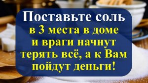 Поставьте соль в 3 места в доме и враги начнут терять всё, а к Вам пойдут деньги! Ритуалы. Приметы