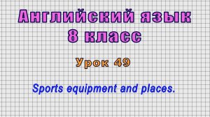 Английский язык 8 класс (Урок№49 - Sports equipment and places.)