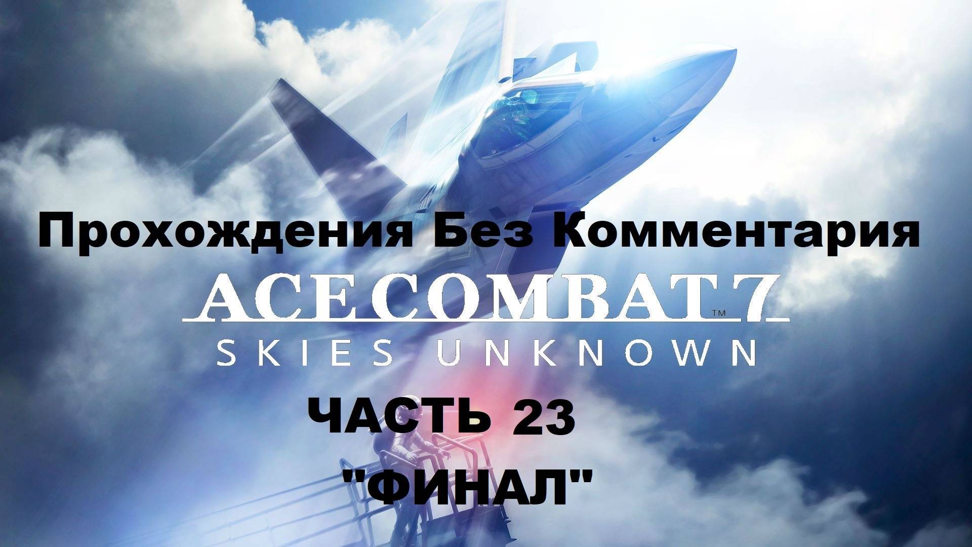 ACE COMBAT 7: SKIES UNKNOWN Прохождения Без Комментария - Часть 23 "ФИНАЛ"
