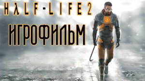 Half Life 2 подробный игрофильм