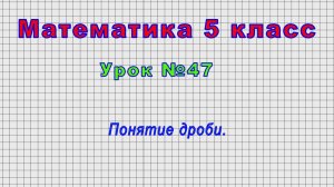 Математика 5 класс (Урок№47 - Понятие дроби.)