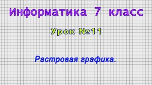 Информатика 7 класс (Урок№11 - Растровая графика.)