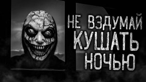 НЕ ВЗДУМАЙ КУШАТЬ НОЧЬЮ! Страшные истории на ночь.Страшилки на ночь.