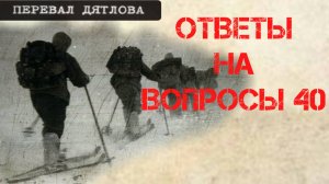 Перевал Дятлова. Ответы на вопросы 40