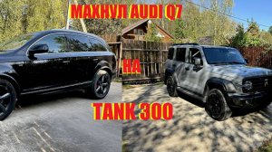 ПРОДАЛ AUDI Q7 TDI- КУПИЛ TANK300.