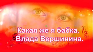 Какая же я бабка. Влада Вершинина.