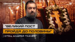 "Великий пост пройдя до половины": Тайны и смыслы Крестопоклонной Недели — отец Андрей Ткачёв