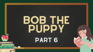 Читаем английскую сказку вместе | Bob the Puppy. Part 6. The end Английский с детьми