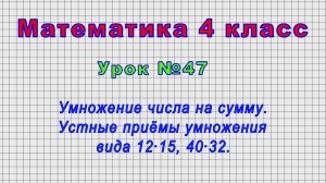 Математика 4 класс (Урок№47 - Умножение числа на сумму. Устные приёмы умножения вида 12•15, 40•32.)