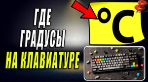 Где на клавиатуре градусы. Где на клавиатуре градусы цельсия