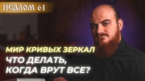 ПСАЛОМ 61: Как быть когда вокруг ложь и лесть: урок Псалтири. Толкование псалмов.
