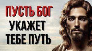 Пусть Бог Укажет Тебе Путь — Это Изменит Твою Жизнь Навсегда | Христианская Мотивация