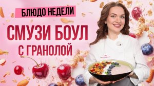 Блюдо недели: СМУЗИ БОУЛ с ГРАНОЛОЙ на завтрак от бренд-шефа Юлии Макиенко