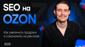 SEO карточки товара Ozon 2025. Как сделать эффективное СЕО на Озон. Продвижение