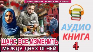 #Аудиокнига. «ШАНС ВСЁ ИЗМЕНИТЬ - 4! Между двух огней». КНИГА 4.  #Попаданцы#БоеваяФантастика