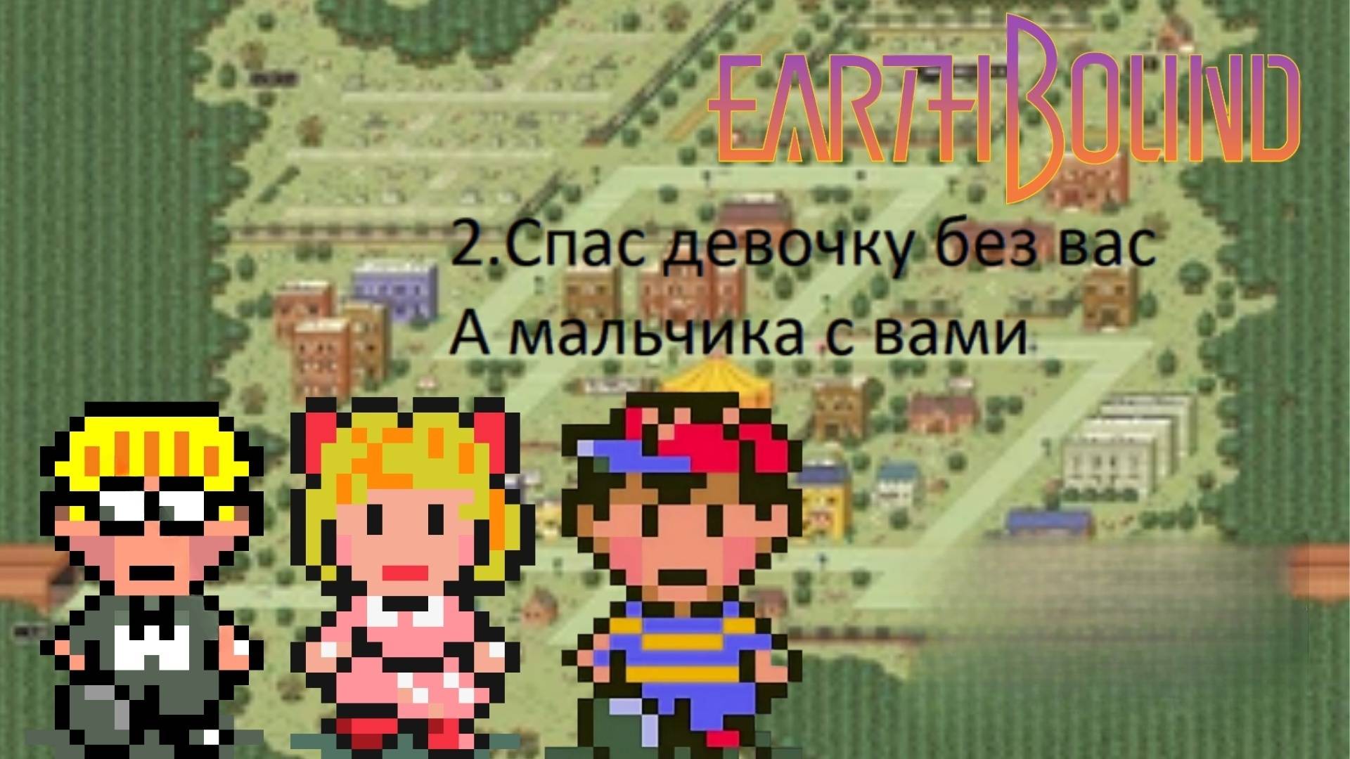 ПРОХОЖДЕНИЕ EARTHBOUND/MOTHER 2
2. СПАС ДЕВОЧКУ В ГАЙДЕ А МАЛЬЧИКА В ВИДЕО смотреть онлайн