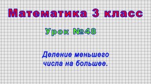 Математика 3 класс (Урок№48 - Деление меньшего числа на большее.)