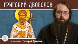 Святитель ГРИГОРИЙ ДВОЕСЛОВ. Священник Валерий Духанин