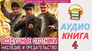 #Аудиокнига. «ВОЗДУШНЫЕ ОХОТНИКИ - 4!  Наследие и предательство». КНИГА 4.  #Попаданцы#БоеваяФантаст