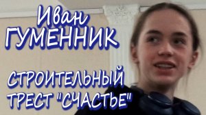 УЛОВКА-22: Иван Гуменник- Строительный трест ''Счастье''