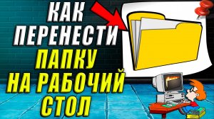 Как перенести папку на рабочий стол