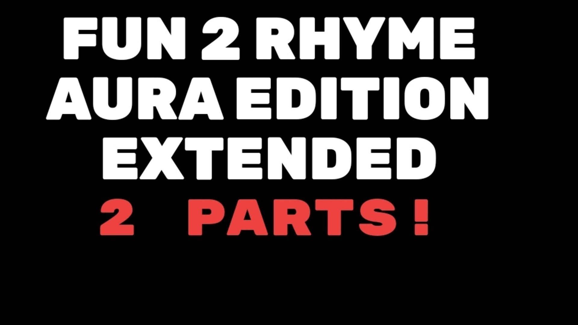 Fun 2 rhyme aura edition extended 2 parts (re-upload) смотреть онлайн
