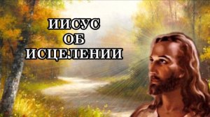 ИИСУС ОБ ИСЦЕЛЕНИИ: «ИСЦЕЛИТЬСЯ ВЫ МОЖЕТЕ САМИ!»