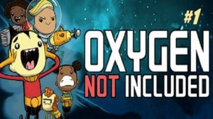 Начинаем начинать/Oxygen Not Included
