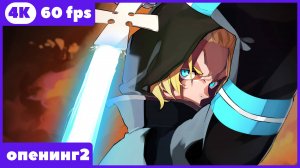 Пламенная бригада пожарных ★  Fire Force ★ опенинг2 ★ 4К | 60 fps