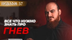 ПСАЛОМ 37: про ГНЕВ И ТОЛЕРАНТНОСТЬ. Толкование псалмов.
