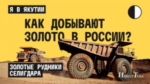Я в Якутии / Золотые рудники Селигдара / Как добывают золото в России?