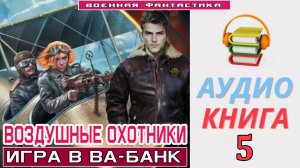 #Аудиокнига. «ВОЗДУШНЫЕ ОХОТНИКИ - 5! Игра в Ва-банк». КНИГА 5.  #Попаданцы#БоеваяФантастика