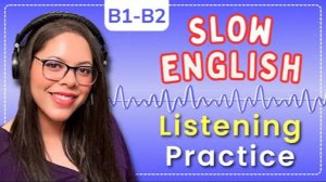 Slow English Listening for Intermediate. Comprehensible Input