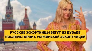 РУССКИЕ ЭСКОРТНИЦЫ БЕГУТ ИЗ ДУБАЕВ ПОСЛЕ ИСТОРИИ С УКРАИНСКОЙ ЭСКОРТНИЦЕЙ