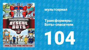 Трансформеры: Боты-спасатели 4 сезон 26 серия «Превращения» (мультфильм, 2016)