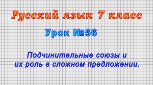 Русский язык 7 класс (Урок№56 - Подчинительные союзы и их роль в сложном предложении.)