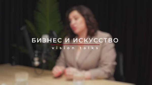 БИЗНЕС И ИСКУССТВО/ VISION TALKS
