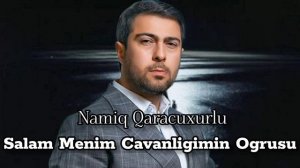 Salam Menim Cavanligimin Ogrusu - Namiq Qaracuxurlu (seher yaninan kecen insanam men)